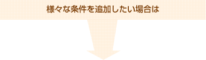 様々な条件を追加したい場合は